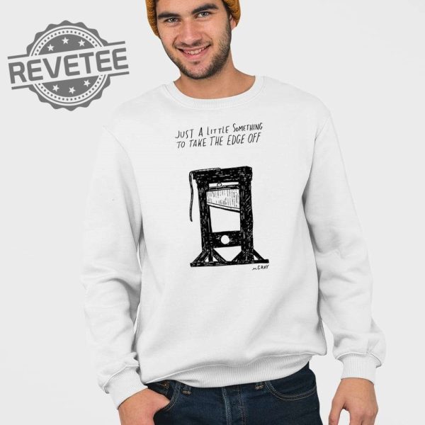 Just A Little Something To Take The Edge Off Shirt Just A Little Something To Take The Edge Off Hoodie Sweatshirt Long Sleeve Shirt Unique revetee 3