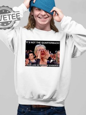 Its Not The Quarterback I Have Like 30 Years Of Evidence Shirt Unique Hoodie Sweatshirt Long Sleeve Shirt revetee 2