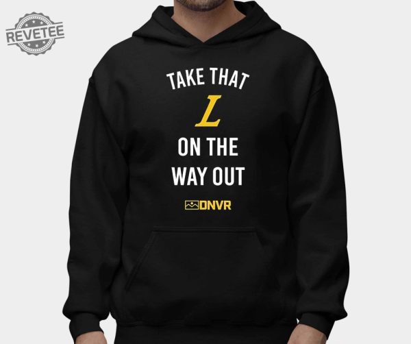 Take That L On The Way Out Shirt Unique Take That L On The Way Out Hoodie Sweatshirt Long Sleeve Shirt revetee 2