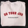 Patriots Do Your Job Sweatshirt Unique Do Your Job Sweatshirt Do Your Job Patriots revetee 1