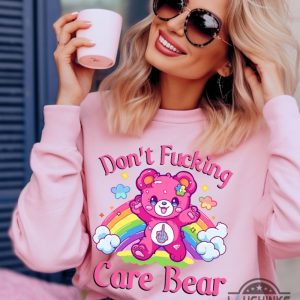 care bear sweatshirt tshirt hoodie mens womens kids dont fucking care bear vibes crewneck tee shirts pink rainbow care bears mental heath gift laughinks 2