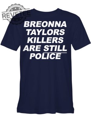 Breonna Taylors Killers Are Still Police T Shirt Breonna Taylors Killers Are Still Police Hoodie Long Sleeve Shirt Unique revetee 2