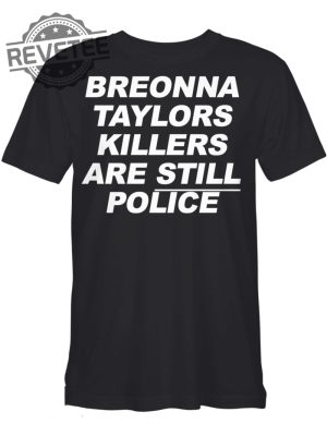 Breonna Taylors Killers Are Still Police T Shirt Breonna Taylors Killers Are Still Police Hoodie Long Sleeve Shirt Unique revetee 3