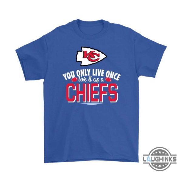 you only live once live it as a kansas city chiefs shirts funny kc chiefs tshirt sweatshirt hoodie mens womens football gift for fans laughinks 1