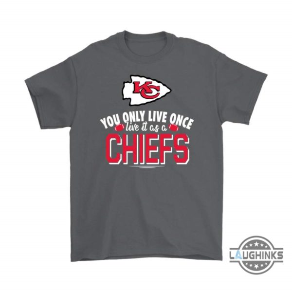 you only live once live it as a kansas city chiefs shirts funny kc chiefs tshirt sweatshirt hoodie mens womens football gift for fans laughinks 2