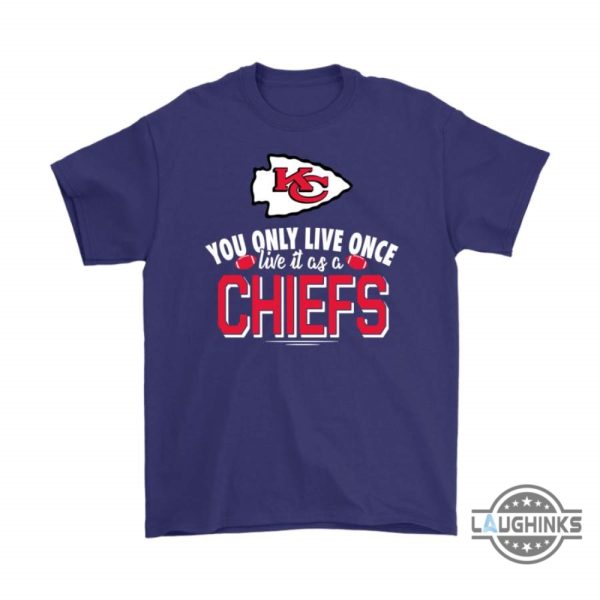 you only live once live it as a kansas city chiefs shirts funny kc chiefs tshirt sweatshirt hoodie mens womens football gift for fans laughinks 3