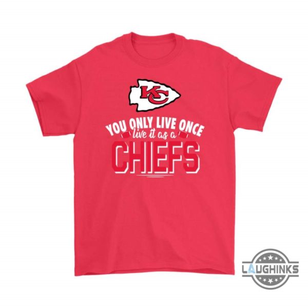 you only live once live it as a kansas city chiefs shirts funny kc chiefs tshirt sweatshirt hoodie mens womens football gift for fans laughinks 6