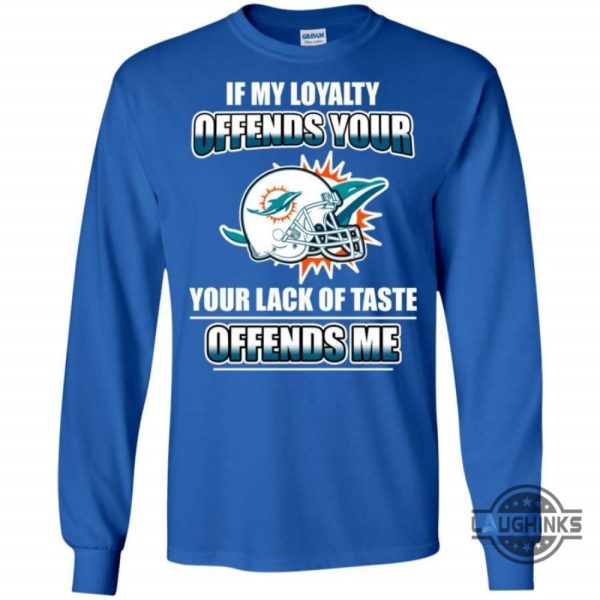 my loyalty and your lack of taste miami dolphins t shirts sweatshirt hoodie tshirt mens womens vintage funny nfl football gift for fans laughinks 1