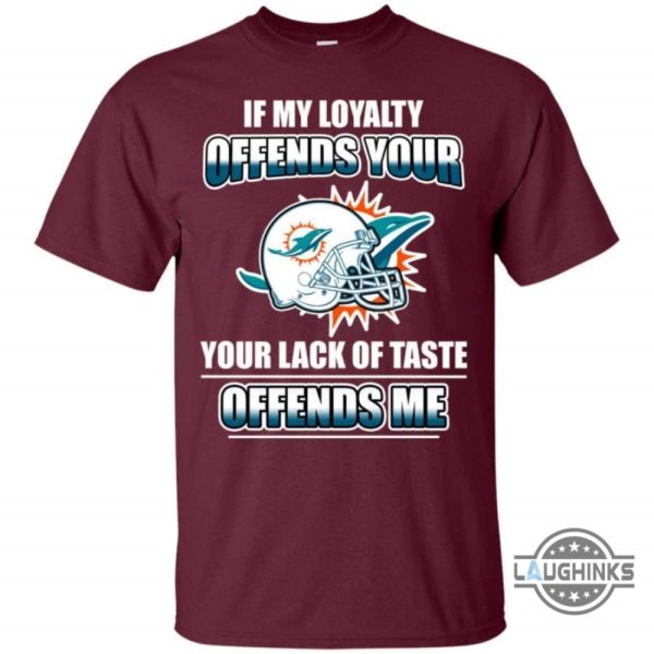 my loyalty and your lack of taste miami dolphins t shirts sweatshirt hoodie tshirt mens womens vintage funny nfl football gift for fans laughinks 3