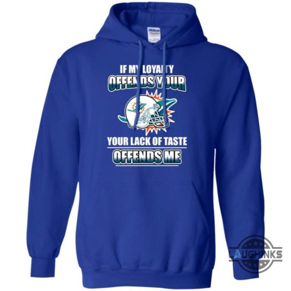 my loyalty and your lack of taste miami dolphins t shirts sweatshirt hoodie tshirt mens womens vintage funny nfl football gift for fans laughinks 6