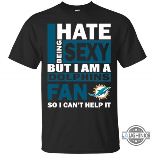 i hate being sexy but i am a miami dolphins fan t shirt sweatshirt hoodie tshirt mens womens vintage funny nfl football gift for fans laughinks 1