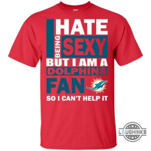 i hate being sexy but i am a miami dolphins fan t shirt sweatshirt hoodie tshirt mens womens vintage funny nfl football gift for fans laughinks 2