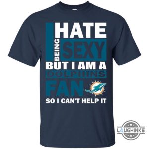 i hate being sexy but i am a miami dolphins fan t shirt sweatshirt hoodie tshirt mens womens vintage funny nfl football gift for fans laughinks 3