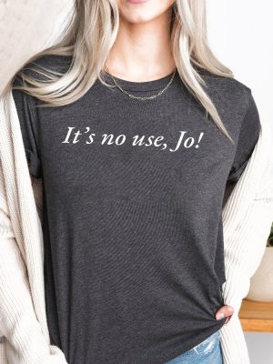 Its No Use Jo Little Women Shirt 90S Inspired Aesthetic T Shirt Quote Shirt Slogan Tee Trendy Top Graphic Shirt Cute Gift Funny Tee Unique revetee 4