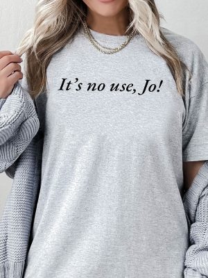 Its No Use Jo Little Women Shirt 90S Inspired Aesthetic T Shirt Quote Shirt Slogan Tee Trendy Top Graphic Shirt Cute Gift Funny Tee Unique revetee 6