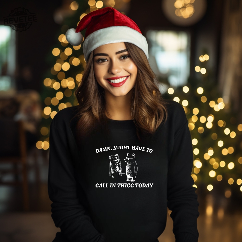 Might Have To Call In Thicc Today Sweatshirt Unisex Shirt Funny Shirt Meme Sweatshirt Unique