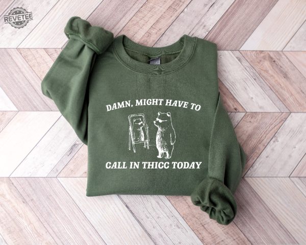 Might Have To Call In Thicc Today Sweatshirt Unisex Shirt Funny T Shirt Meme Sweatshirt Unique revetee 2