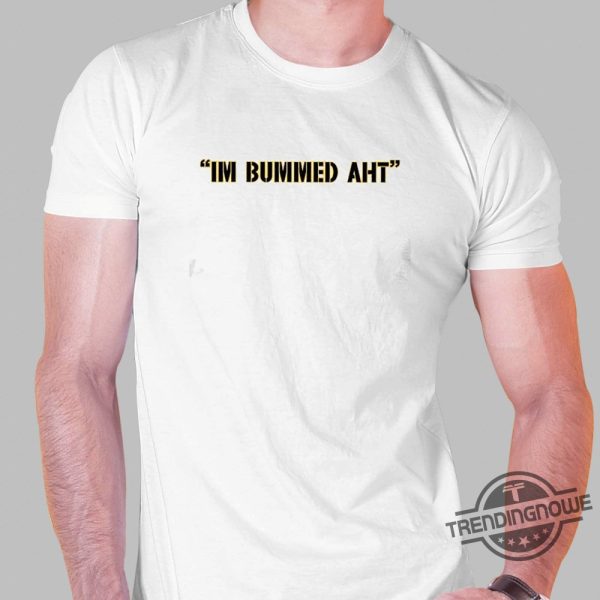 Im Bummed Aht T Shirt Im Bummed Aht Shirt Pat Mcafee trendingnowe.com 3