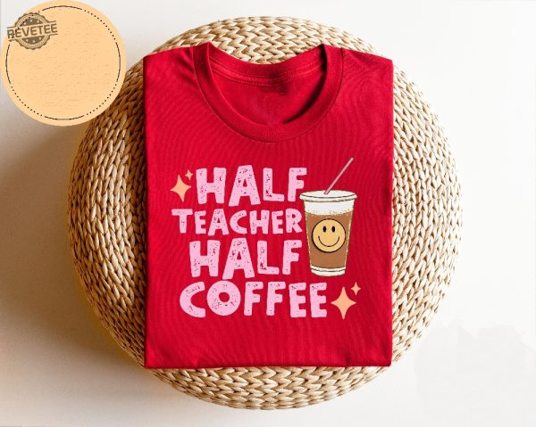 Half Teacher Half Coffee Sweatshirt Coffee Addict Teacher Shirt Teacher Appreciation Trendy Teacher Shirt Funny Teacher Shirt Teacher Unique revetee 1