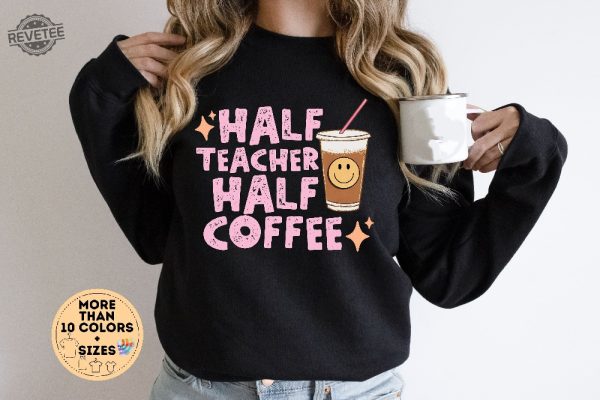 Half Teacher Half Coffee Sweatshirt Coffee Addict Teacher Shirt Teacher Appreciation Trendy Teacher Shirt Funny Teacher Shirt Teacher Unique revetee 2