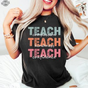 Teach T Shirt Compassion Kindness Confidence Shirt Best Teacher Ever Back To School Teacher Appreciation Teach Love Inspire Unique revetee 2