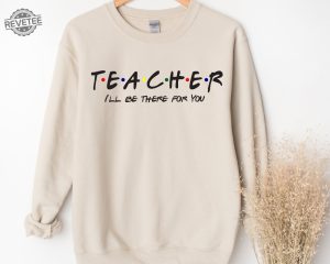 Teacher Ill Be There For You Sweatshirt Teacher Life Hoodie Teacher Sweatshirt Funny Teacher Sweater Teacher Life Shirt Teacher Shirts Unique revetee 2