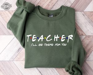 Teacher Ill Be There For You Sweatshirt Teacher Life Hoodie Teacher Sweatshirt Funny Teacher Sweater Teacher Life Shirt Teacher Shirts Unique revetee 3