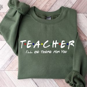 Teacher Ill Be There For You Sweatshirt Teacher Life Hoodie Teacher Sweatshirt Funny Teacher Sweater Teacher Life Shirt Teacher Shirts Unique revetee 3