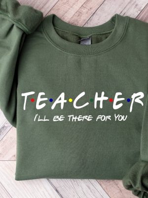 Teacher Ill Be There For You Sweatshirt Teacher Life Hoodie Teacher Sweatshirt Funny Teacher Sweater Teacher Life Shirt Teacher Shirts Unique revetee 3