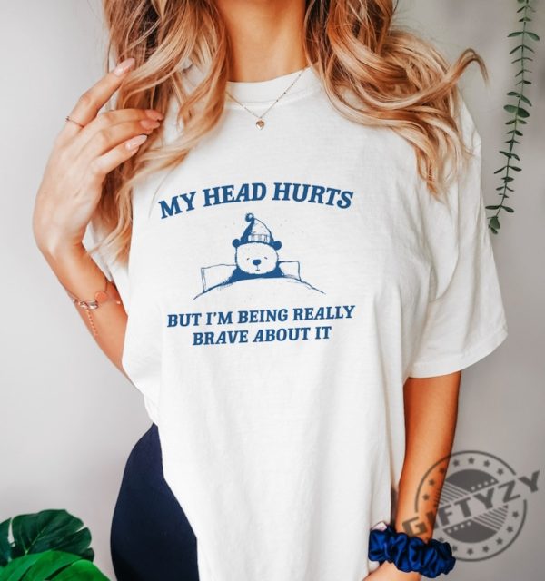 My Head Hurts But Im Being Really Brave About It Unisex Shirt giftyzy 3