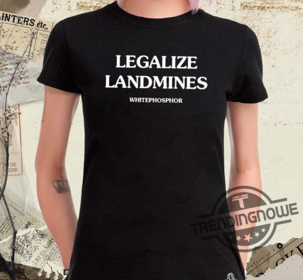 Legalize Landmines Shirt Legalize Landmines Whitephosphor Shirt trendingnowe.com 1