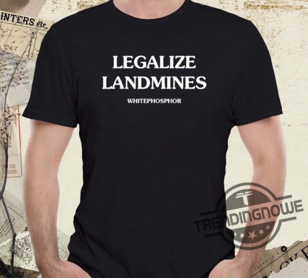 Legalize Landmines Shirt Legalize Landmines Whitephosphor Shirt trendingnowe.com 2