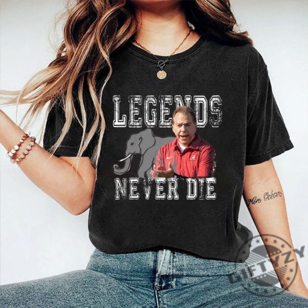 Legends Never Die Nick Saban Shirt Nick Saban Alabama Football Sweatshirt Nick Saban Hoodie Alabama Football Tshirt Trendy Shirt giftyzy 1