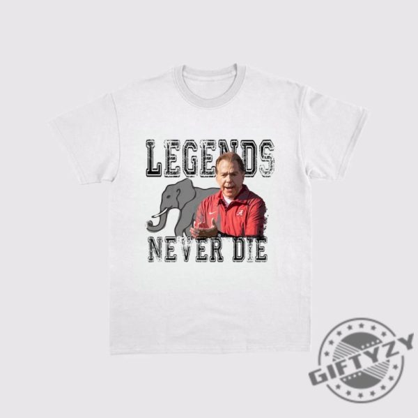 Legends Never Die Nick Saban Shirt Nick Saban Alabama Football Sweatshirt Nick Saban Hoodie Alabama Football Tshirt Trendy Shirt giftyzy 4
