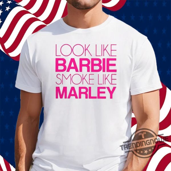 Look Like Barbie Smoke Like Marley Shirt Look Like Barbie Smoke Like Marley 2024 Shirt trendingnowe.com 1