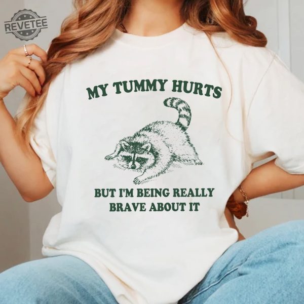 My Tummy Hurts But Im Being Really Brave About It Shirt Raccoon T Shirt Trash Panda Shirt Weird Shirt Meme Shirt Unique revetee 1