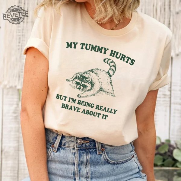 My Tummy Hurts But Im Being Really Brave About It Shirt Raccoon T Shirt Trash Panda Shirt Weird Shirt Meme Shirt Unique revetee 2