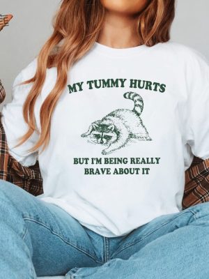 My Tummy Hurts But Im Being Really Brave About It Shirt Raccoon T Shirt Trash Panda Shirt Weird Shirt Meme Shirt Unique revetee 3