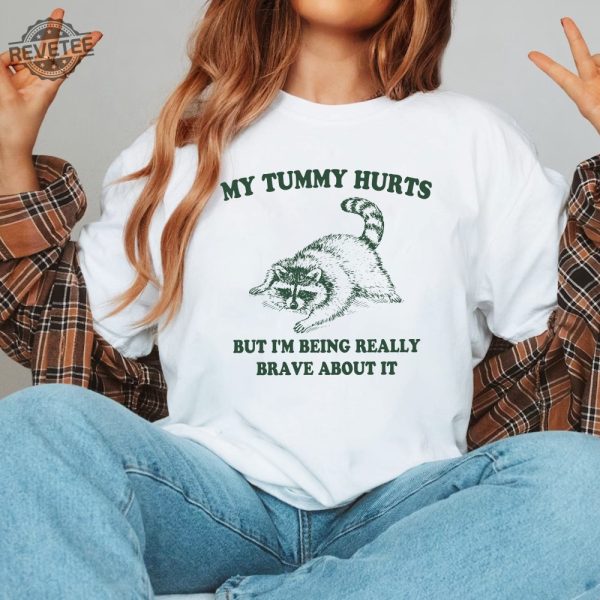 My Tummy Hurts But Im Being Really Brave About It Shirt Raccoon T Shirt Trash Panda Shirt Weird Shirt Meme Shirt Unique revetee 3