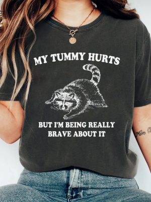 My Tummy Hurts But Im Being Really Brave About It Shirt Raccoon T Shirt Trash Panda Shirt Weird Shirt Meme Shirt Unique revetee 4