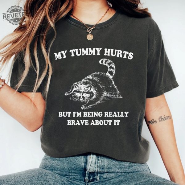 My Tummy Hurts But Im Being Really Brave About It Shirt Raccoon T Shirt Trash Panda Shirt Weird Shirt Meme Shirt Unique revetee 4