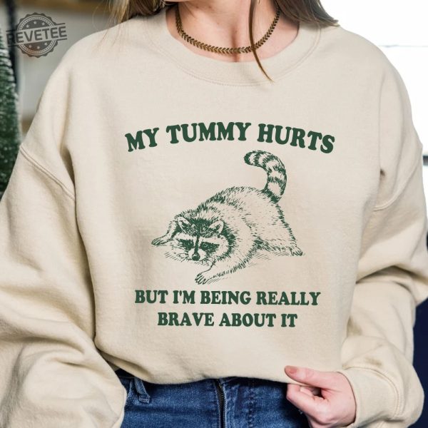 My Tummy Hurts But Im Being Really Brave About It Shirt Raccoon T Shirt Trash Panda Shirt Weird Shirt Meme Shirt Unique revetee 5