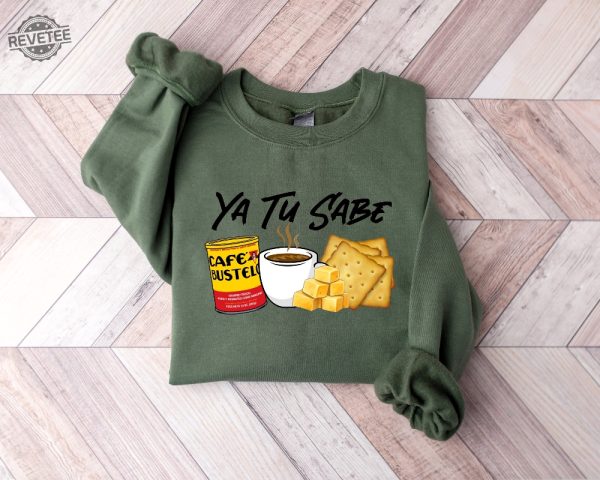 Funny Latina Shirt Cafecito Cheese Queso Galeta Biscuit T Shirt Ya Tu Sabe Sweatshirt Unique revetee 1