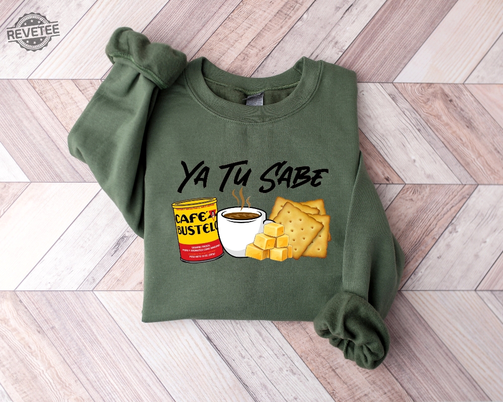 Funny Latina Shirt Cafecito Cheese Queso Galeta Biscuit T Shirt Ya Tu Sabe Sweatshirt Unique