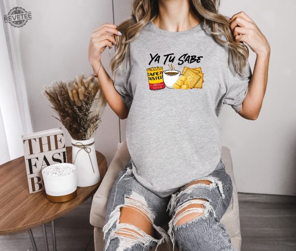 Funny Latina Shirt Cafecito Cheese Queso Galeta Biscuit T Shirt Ya Tu Sabe Sweatshirt Unique revetee 2