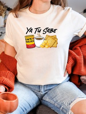 Funny Latina Shirt Cafecito Cheese Queso Galeta Biscuit T Shirt Ya Tu Sabe Sweatshirt Unique revetee 4