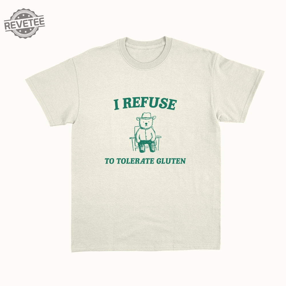 I Refuse To Tolerate Gluten Unisex T Shirt Unique