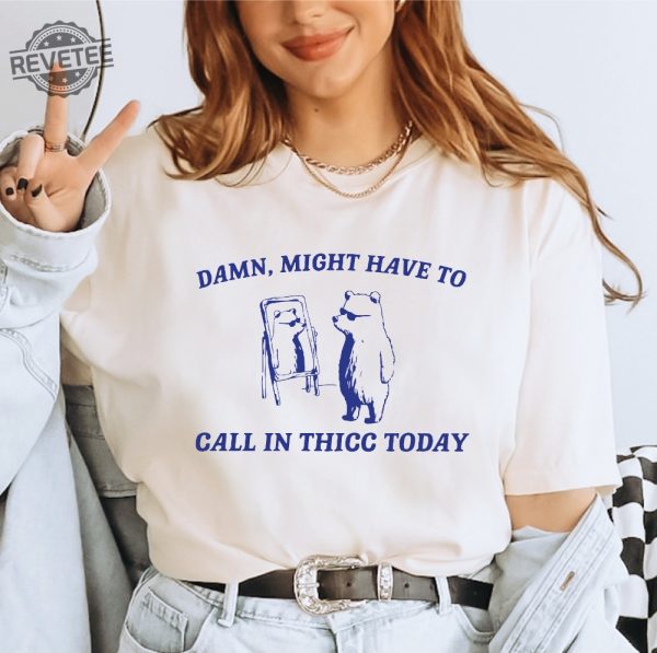 Might Have To Call In Thicc Today Shirt Unisex T Shirt Funny T Shirt Meme T Shirt Unique revetee 2