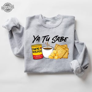 Funny Latina Shirt Cafecito Cheese Queso Galeta Biscuit T Shirt Ya Tu Sabe Sweatshirt Unique revetee 4 1