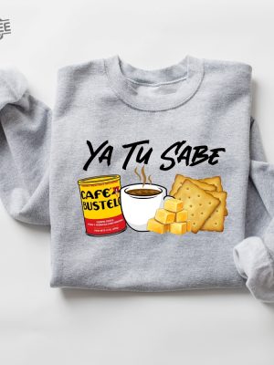 Funny Latina Shirt Cafecito Cheese Queso Galeta Biscuit T Shirt Ya Tu Sabe Sweatshirt Unique revetee 4 1